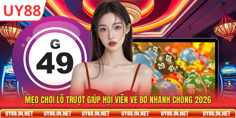 Mẹo Chơi Lô Trượt Giúp Hội Viên Về Bờ Nhanh Chóng 2026